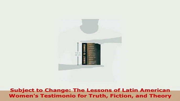 PDF  Subject to Change The Lessons of Latin American Womens Testimonio for Truth Fiction and Read Full Ebook
