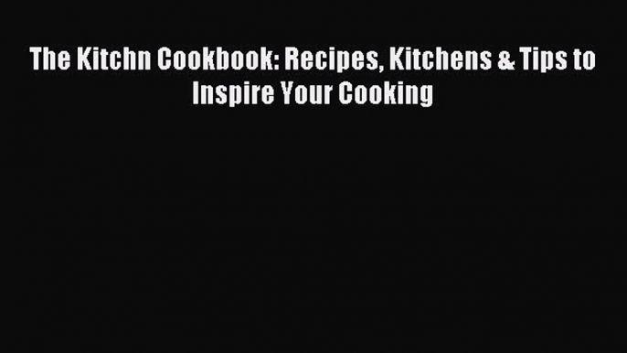 [Download PDF] The Kitchn Cookbook: Recipes Kitchens & Tips to Inspire Your Cooking Ebook Online