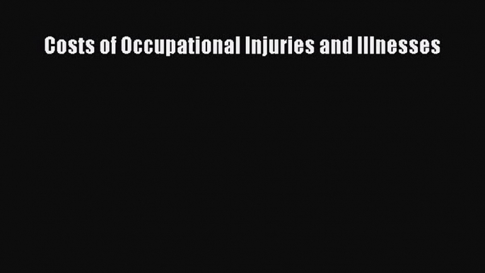 PDF Costs of Occupational Injuries and Illnesses Free Books