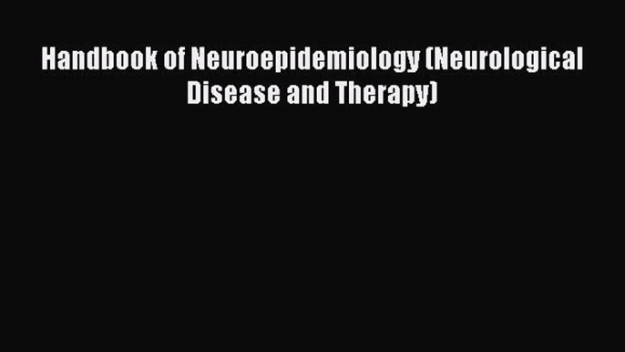 Download Handbook of Neuroepidemiology (Neurological Disease and Therapy)  EBook