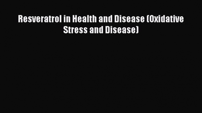 PDF Resveratrol in Health and Disease (Oxidative Stress and Disease)  EBook