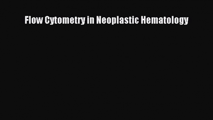 Download Flow Cytometry in Neoplastic Hematology  EBook