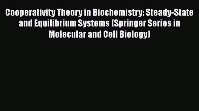 PDF Cooperativity Theory in Biochemistry: Steady-State and Equilibrium Systems (Springer Series