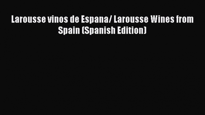 Read Larousse vinos de Espana/ Larousse Wines from Spain (Spanish Edition) Ebook Free