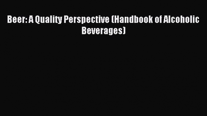 Download Beer: A Quality Perspective (Handbook of Alcoholic Beverages) Ebook Free