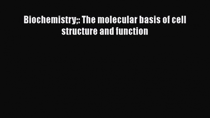 Download Biochemistry: The molecular basis of cell structure and function  Read Online