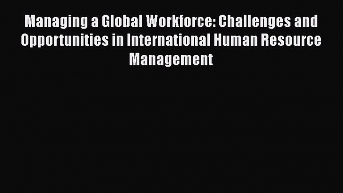 PDF Managing a Global Workforce: Challenges and Opportunities in International Human Resource