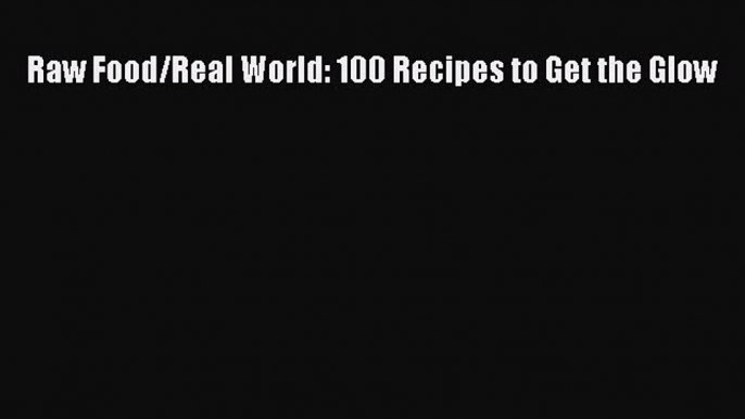 [PDF] Raw Food/Real World: 100 Recipes to Get the Glow  Read Online