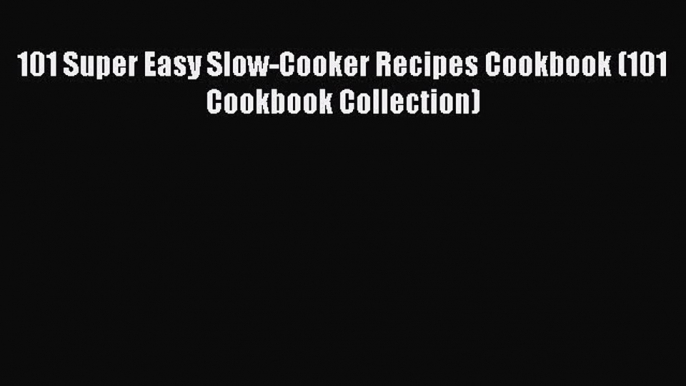 [PDF] 101 Super Easy Slow-Cooker Recipes Cookbook (101 Cookbook Collection) Free PDF