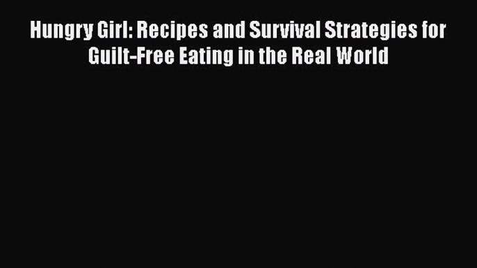 [DONWLOAD] Hungry Girl: Recipes and Survival Strategies for Guilt-Free Eating in the Real World