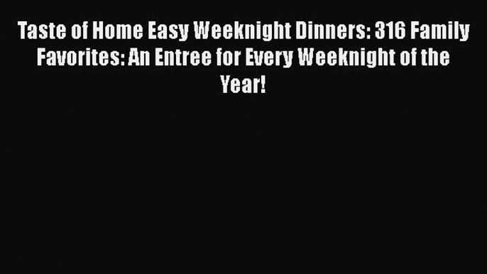 [DONWLOAD] Taste of Home Easy Weeknight Dinners: 316 Family Favorites: An Entree for Every