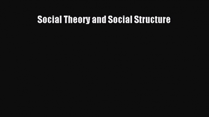 Read Social Theory and Social Structure Ebook Free