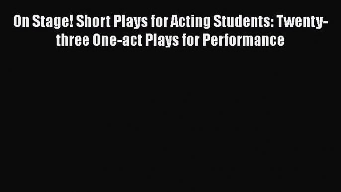 PDF On Stage! Short Plays for Acting Students: Twenty-three One-act Plays for Performance Free
