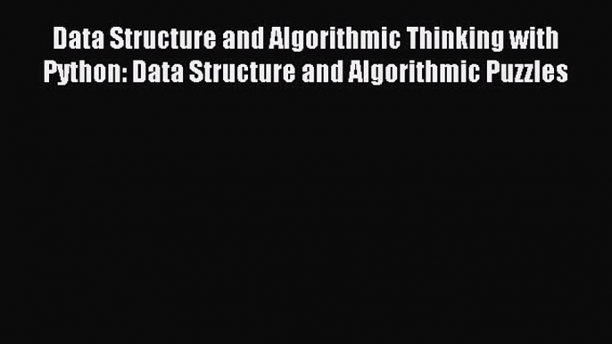 Read Data Structure and Algorithmic Thinking with Python: Data Structure and Algorithmic Puzzles