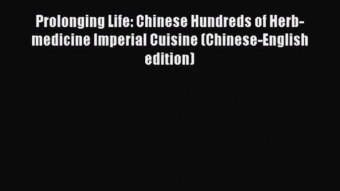 Read Prolonging Life: Chinese Hundreds of Herb-medicine Imperial Cuisine (Chinese-English edition)