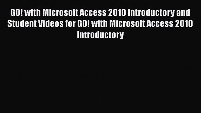 [PDF] GO! with Microsoft Access 2010 Introductory and Student Videos for GO! with Microsoft