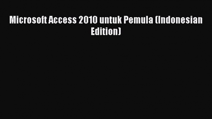 [PDF] Microsoft Access 2010 untuk Pemula (Indonesian Edition) [Download] Full Ebook