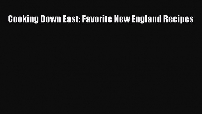 Read Cooking Down East: Favorite New England Recipes Ebook Free