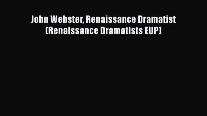 Download John Webster Renaissance Dramatist (Renaissance Dramatists EUP)  Read Online