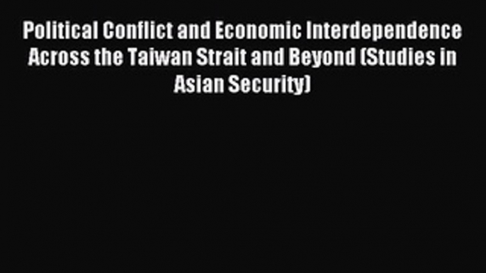 Download Political Conflict and Economic Interdependence Across the Taiwan Strait and Beyond