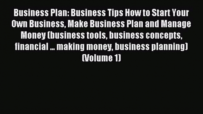 Read Business Plan: Business Tips How to Start Your Own Business Make Business Plan and Manage