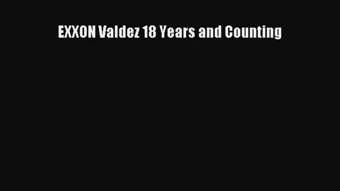 PDF EXXON Valdez 18 Years and Counting  Read Online