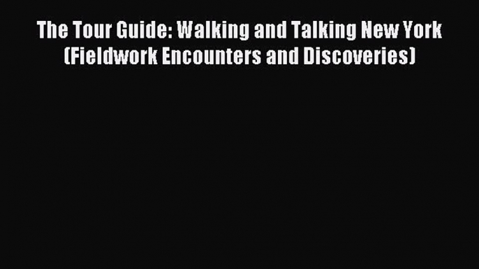 Read The Tour Guide: Walking and Talking New York (Fieldwork Encounters and Discoveries) Ebook