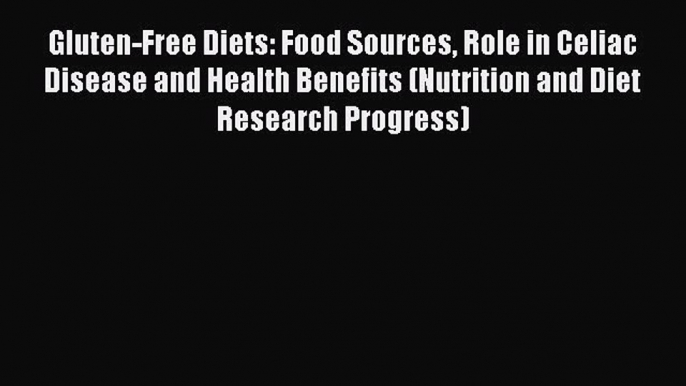 Read Gluten-Free Diets: Food Sources Role in Celiac Disease and Health Benefits (Nutrition