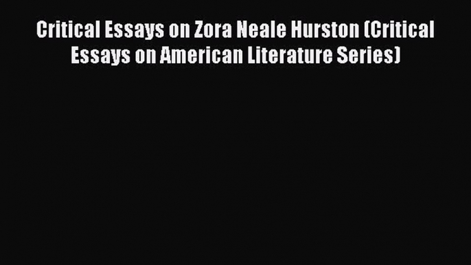 PDF Critical Essays on Zora Neale Hurston (Critical Essays on American Literature Series)