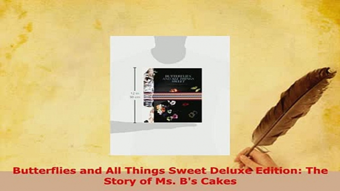 PDF  Butterflies and All Things Sweet Deluxe Edition The Story of Ms Bs Cakes Download Online