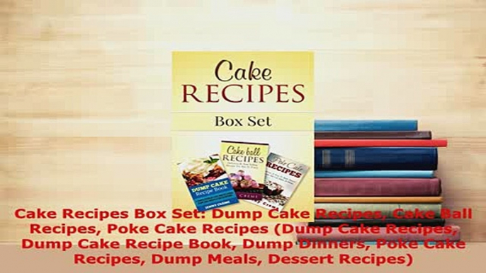 Download  Cake Recipes Box Set Dump Cake Recipes Cake Ball Recipes Poke Cake Recipes Dump Cake Read Online