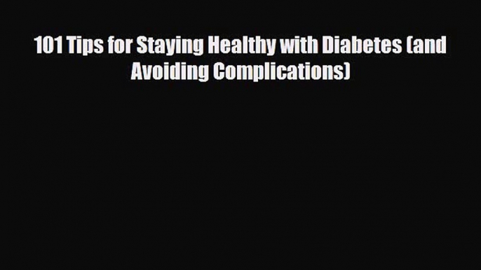 [PDF] 101 Tips for Staying Healthy with Diabetes (and Avoiding Complications) Download Online