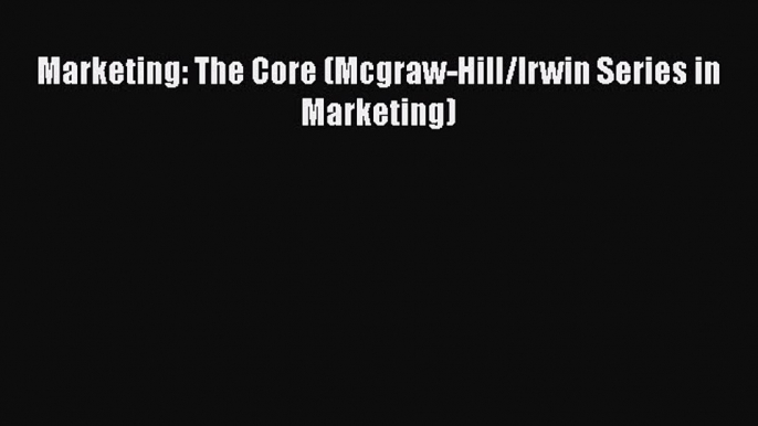 Download Marketing: The Core (Mcgraw-Hill/Irwin Series in Marketing) Free Books