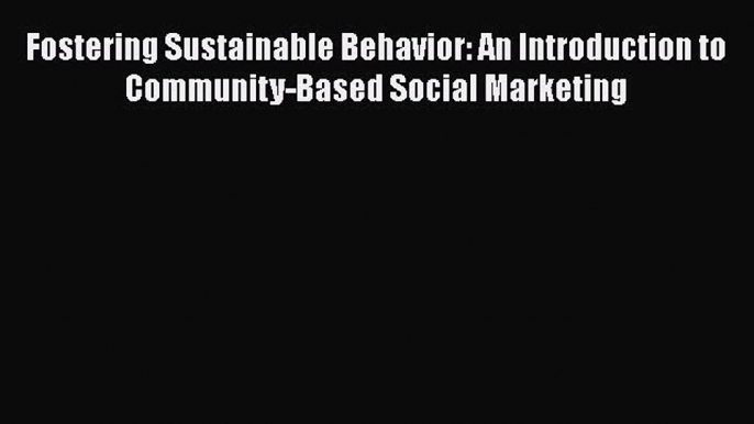 [Read book] Fostering Sustainable Behavior: An Introduction to Community-Based Social Marketing