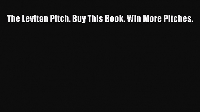 Read The Levitan Pitch. Buy This Book. Win More Pitches. Ebook Free