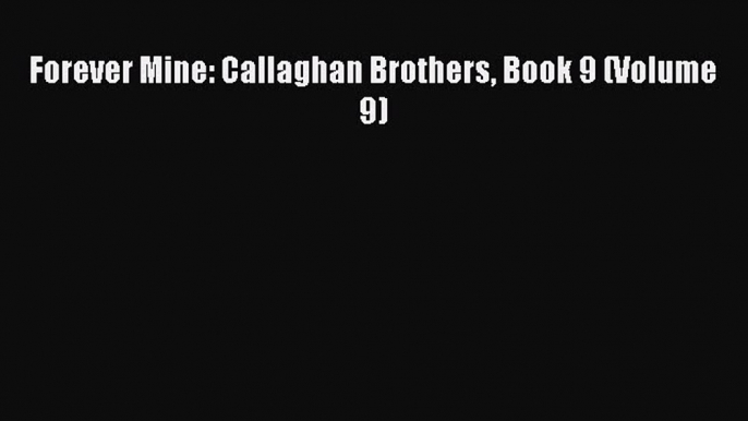 Download Forever Mine: Callaghan Brothers Book 9 (Volume 9) Free Books