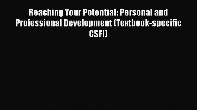 Read Reaching Your Potential: Personal and Professional Development (Textbook-specific CSFI)