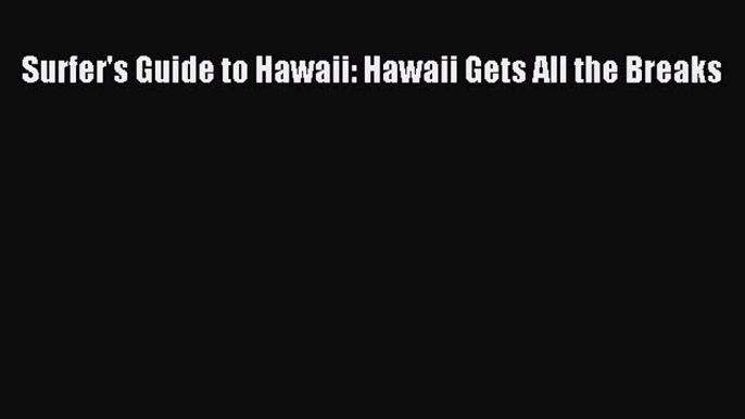 PDF Surfer's Guide to Hawaii: Hawaii Gets All the Breaks  Read Online