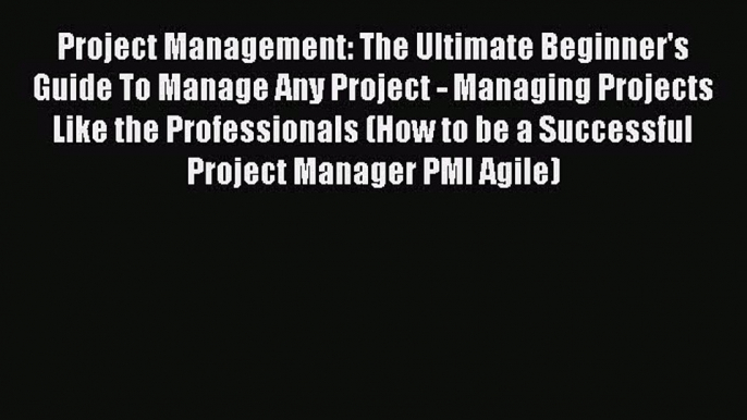 [Read book] Project Management: The Ultimate Beginner's Guide To Manage Any Project - Managing