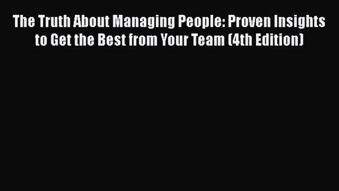 [Read book] The Truth About Managing People: Proven Insights to Get the Best from Your Team