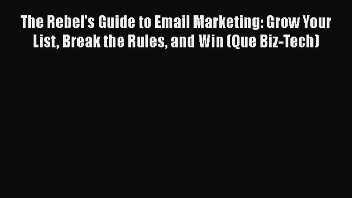 [Read book] The Rebel's Guide to Email Marketing: Grow Your List Break the Rules and Win (Que