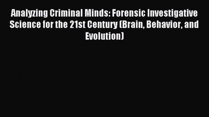 [Read PDF] Analyzing Criminal Minds: Forensic Investigative Science for the 21st Century (Brain