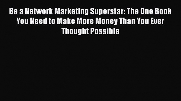 [Read book] Be a Network Marketing Superstar: The One Book You Need to Make More Money Than