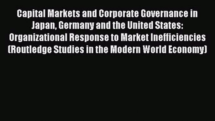 Read Capital Markets and Corporate Governance in Japan Germany and the United States: Organizational