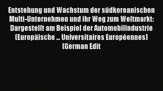 Read Entstehung und Wachstum der südkoreanischen Multi-Unternehmen und ihr Weg zum Weltmarkt: