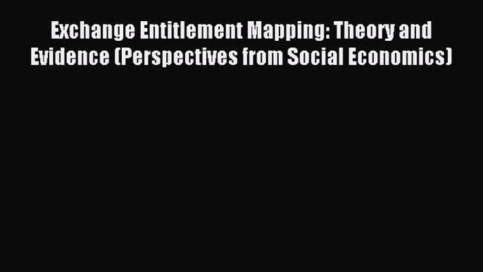 Read Exchange Entitlement Mapping: Theory and Evidence (Perspectives from Social Economics)