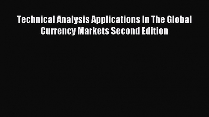 Read Technical Analysis Applications In The Global Currency Markets Second Edition Ebook Online