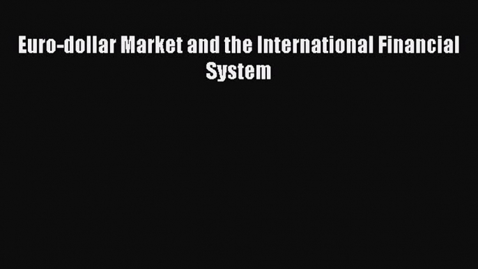 Read Euro-dollar Market and the International Financial System Ebook Free