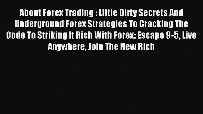 Read About Forex Trading : Little Dirty Secrets And Underground Forex Strategies To Cracking