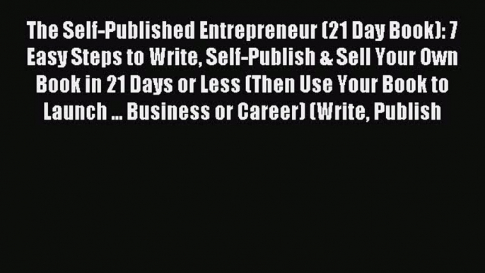 Read The Self-Published Entrepreneur (21 Day Book): 7 Easy Steps to Write Self-Publish & Sell